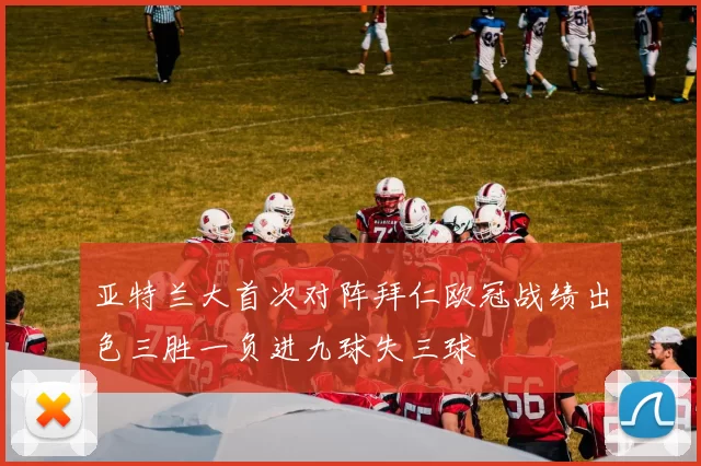 亚特兰大首次对阵拜仁欧冠战绩出色三胜一负进九球失三球